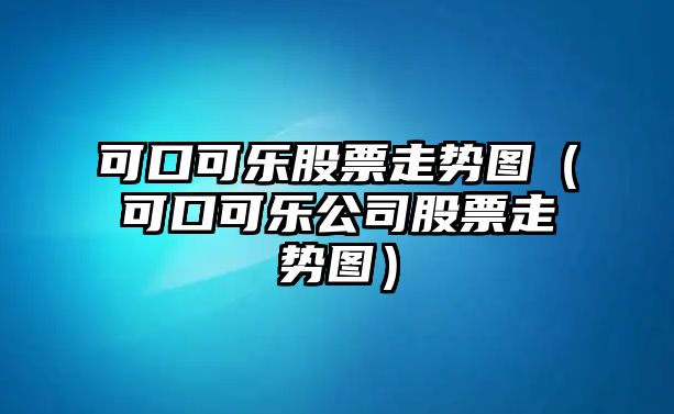 可口可樂(lè )股票走勢圖（可口可樂(lè )公司股票走勢圖）