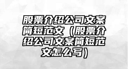 股票介紹公司文案簡(jiǎn)短范文（股票介紹公司文案簡(jiǎn)短范文怎么寫(xiě)）