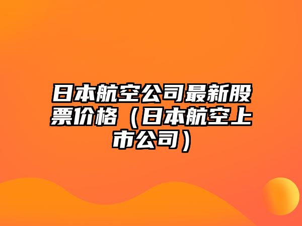 日本航空公司最新股票價(jià)格（日本航空上市公司）