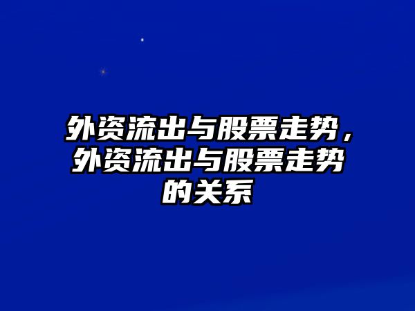 外資流出與股票走勢，外資流出與股票走勢的關(guān)系