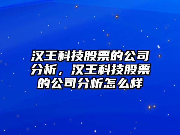 漢王科技股票的公司分析，漢王科技股票的公司分析怎么樣