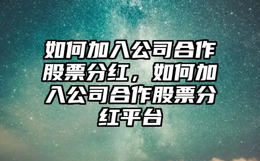 如何加入公司合作股票分紅，如何加入公司合作股票分紅平臺