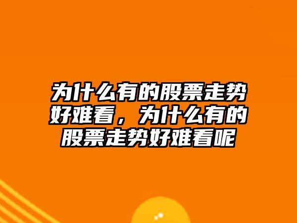 為什么有的股票走勢好難看，為什么有的股票走勢好難看呢