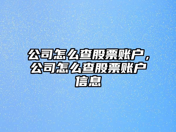 公司怎么查股票賬戶(hù)，公司怎么查股票賬戶(hù)信息