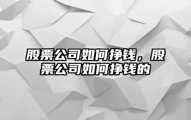 股票公司如何掙錢(qián)，股票公司如何掙錢(qián)的