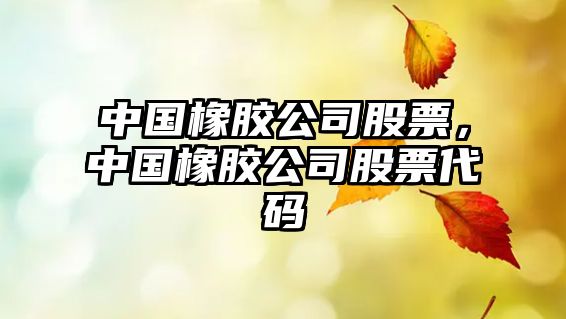 中國橡膠公司股票，中國橡膠公司股票代碼