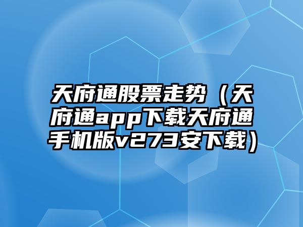 天府通股票走勢（天府通app下載天府通手機版v273安下載）