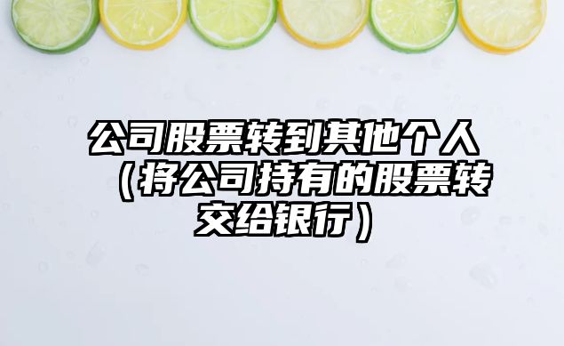 公司股票轉到其他個(gè)人（將公司持有的股票轉交給銀行）