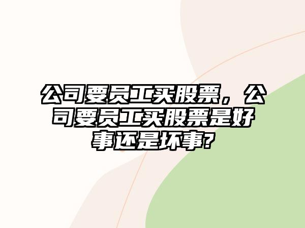 公司要員工買(mǎi)股票，公司要員工買(mǎi)股票是好事還是壞事?