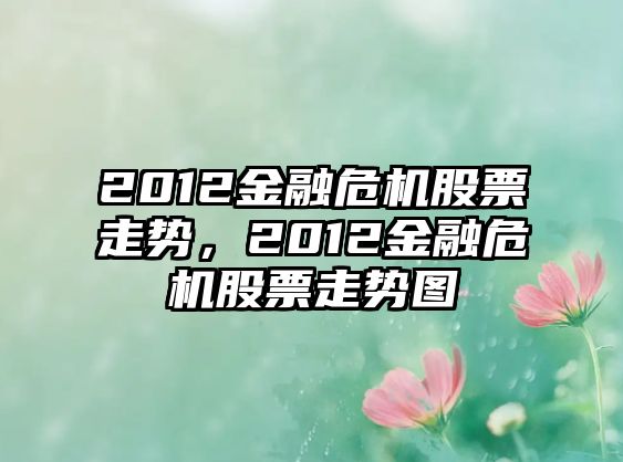 2012金融危機股票走勢，2012金融危機股票走勢圖