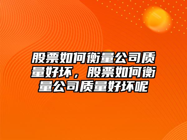 股票如何衡量公司質(zhì)量好壞，股票如何衡量公司質(zhì)量好壞呢