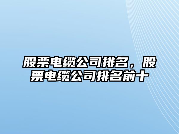 股票電纜公司排名，股票電纜公司排名前十