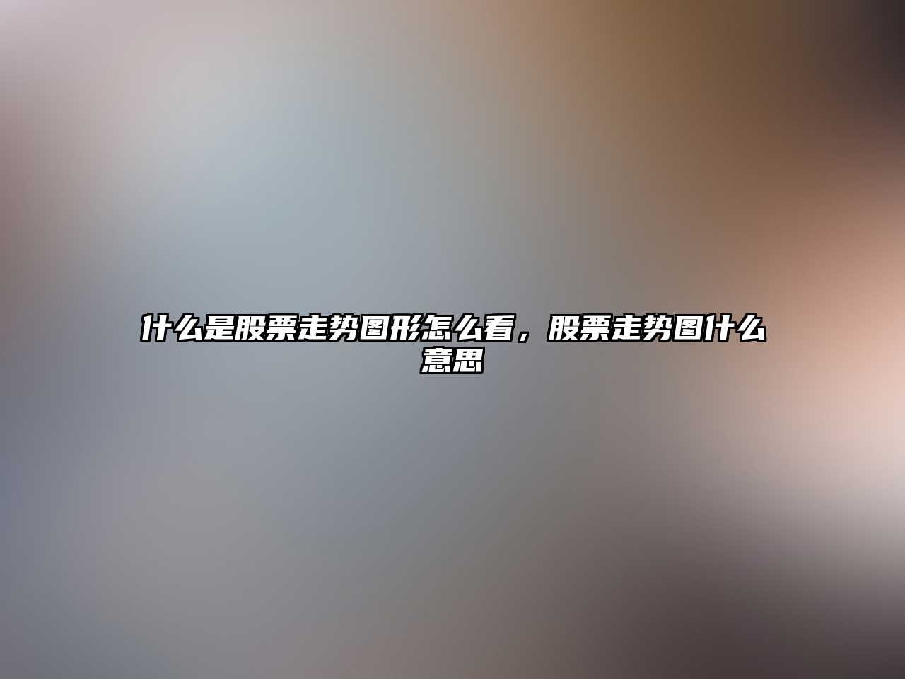 什么是股票走勢圖形怎么看，股票走勢圖什么意思