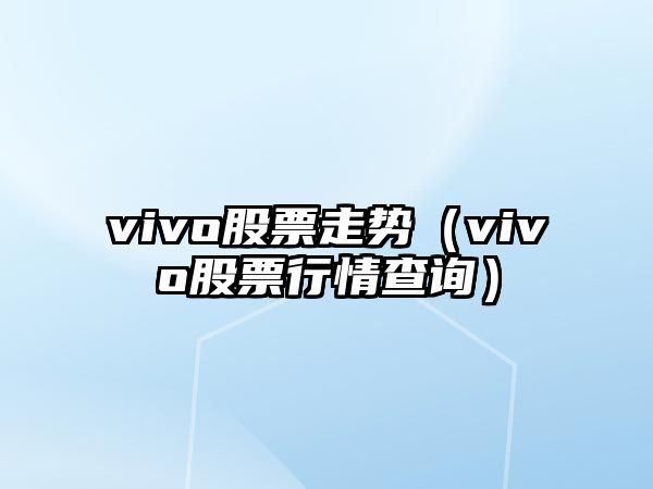 vivo股票走勢（vivo股票行情查詢(xún)）