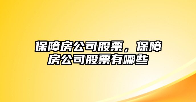 保障房公司股票，保障房公司股票有哪些