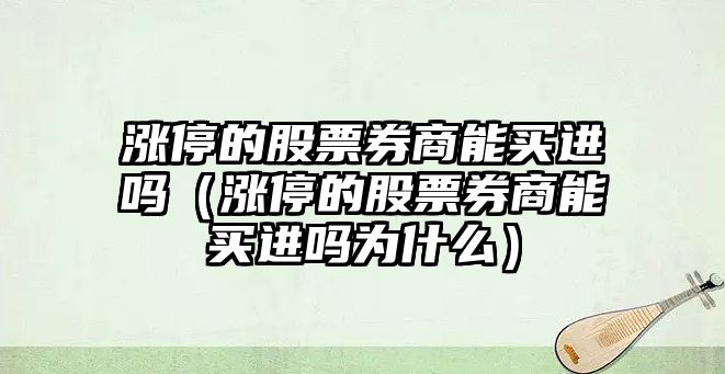 漲停的股票券商能買(mǎi)進(jìn)嗎（漲停的股票券商能買(mǎi)進(jìn)嗎為什么）