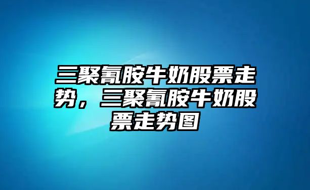 三聚氰胺牛奶股票走勢，三聚氰胺牛奶股票走勢圖