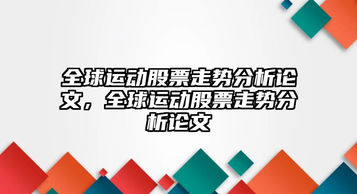 全球運動(dòng)股票走勢分析論文，全球運動(dòng)股票走勢分析論文