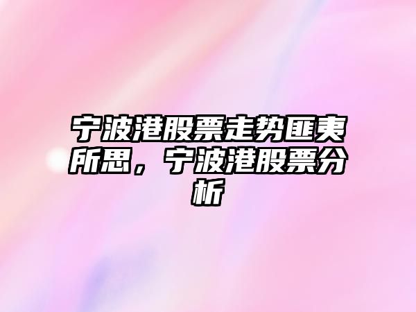 寧波港股票走勢匪夷所思，寧波港股票分析