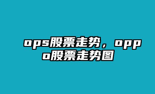 ops股票走勢，oppo股票走勢圖