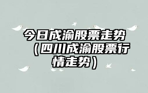 今日成渝股票走勢（四川成渝股票行情走勢）