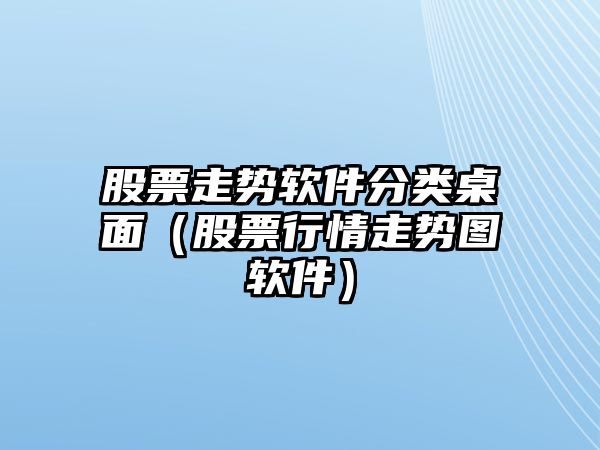 股票走勢軟件分類(lèi)桌面（股票行情走勢圖軟件）