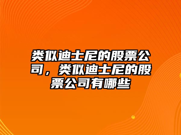 類(lèi)似迪士尼的股票公司，類(lèi)似迪士尼的股票公司有哪些