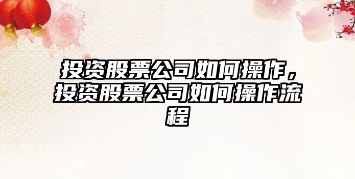 投資股票公司如何操作，投資股票公司如何操作流程