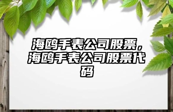 海鷗手表公司股票，海鷗手表公司股票代碼