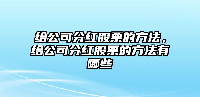 給公司分紅股票的方法，給公司分紅股票的方法有哪些