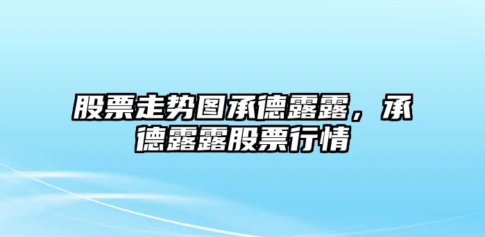 股票走勢圖承德露露，承德露露股票行情