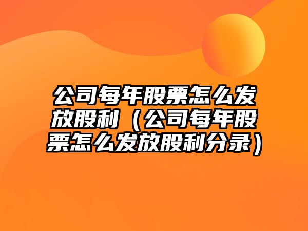 公司每年股票怎么發(fā)放股利（公司每年股票怎么發(fā)放股利分錄）