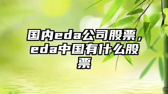 國內eda公司股票，eda中國有什么股票