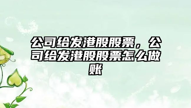 公司給發(fā)港股股票，公司給發(fā)港股股票怎么做賬