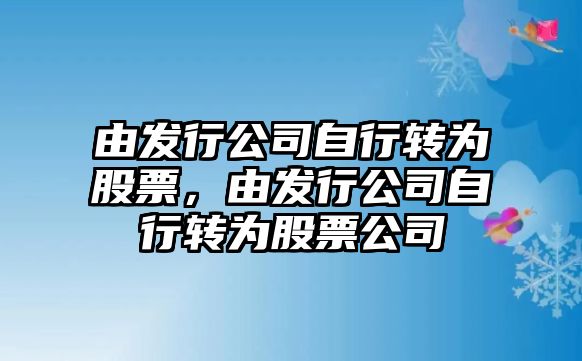 由發(fā)行公司自行轉為股票，由發(fā)行公司自行轉為股票公司