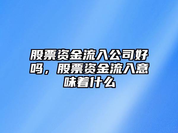 股票資金流入公司好嗎，股票資金流入意味著(zhù)什么