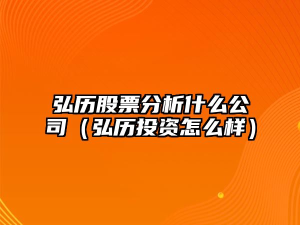 弘歷股票分析什么公司（弘歷投資怎么樣）