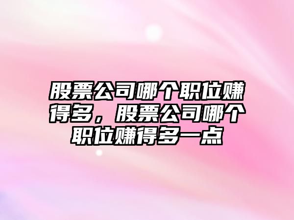 股票公司哪個(gè)職位賺得多，股票公司哪個(gè)職位賺得多一點(diǎn)