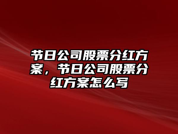 節日公司股票分紅方案，節日公司股票分紅方案怎么寫(xiě)