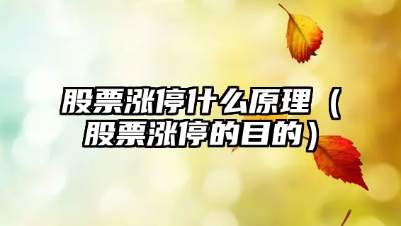 股票漲停什么原理（股票漲停的目的）