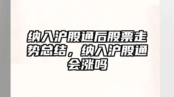 納入滬股通后股票走勢總結，納入滬股通會(huì )漲嗎