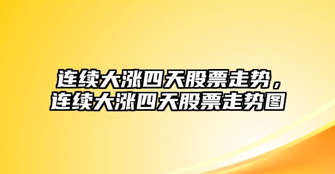 連續大漲四天股票走勢，連續大漲四天股票走勢圖