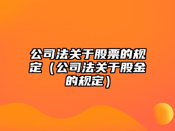 公司法關(guān)于股票的規定（公司法關(guān)于股金的規定）