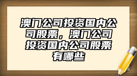 澳門(mén)公司投資國內公司股票，澳門(mén)公司投資國內公司股票有哪些