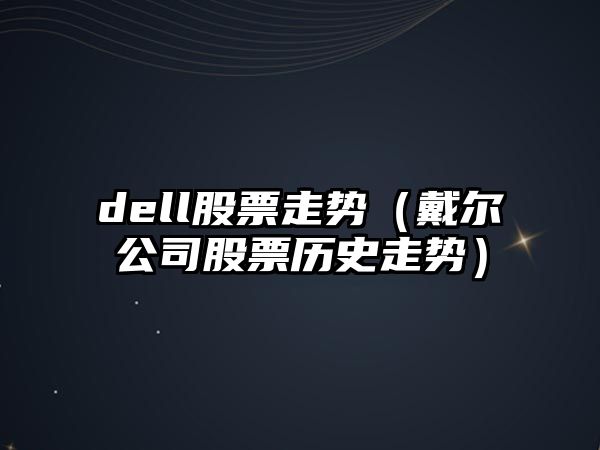 dell股票走勢（戴爾公司股票歷史走勢）