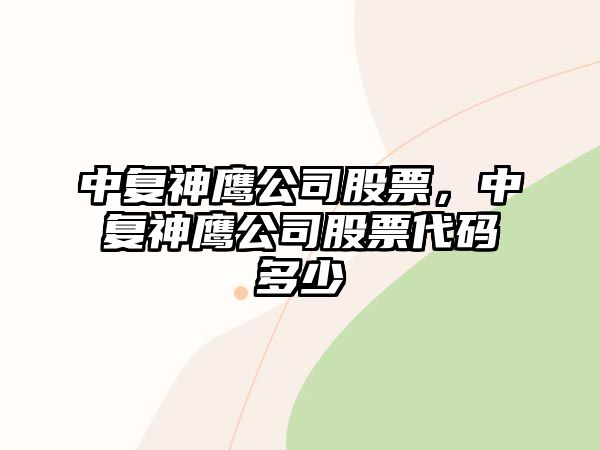 中復神鷹公司股票，中復神鷹公司股票代碼多少