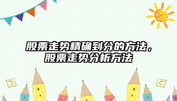 股票走勢精確到分的方法，股票走勢分析方法