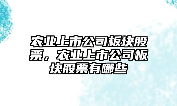 農業(yè)上市公司板塊股票，農業(yè)上市公司板塊股票有哪些