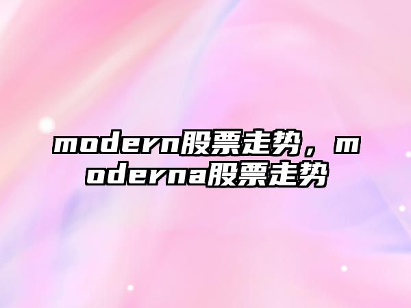 modern股票走勢，moderna股票走勢