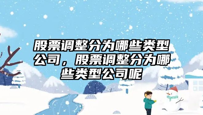 股票調整分為哪些類(lèi)型公司，股票調整分為哪些類(lèi)型公司呢